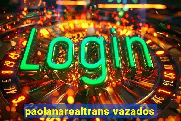 paolanarealtrans vazados